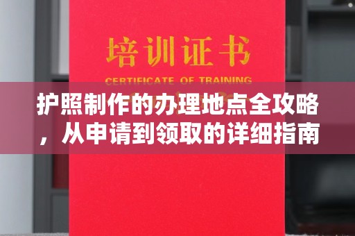 溪州护照制作的办理地点全攻略，从申请到领取的详细指南