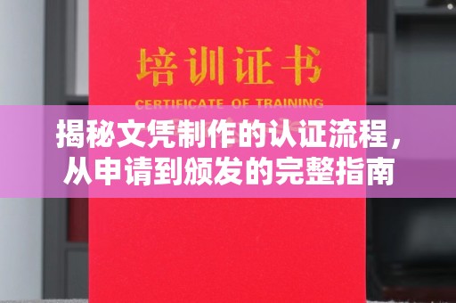 溪州揭秘文凭制作的认证流程，从申请到颁发的完整指南