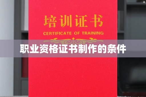 溪州职业资格证书制作的条件
