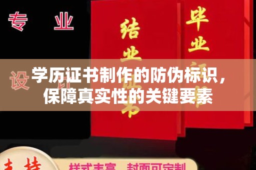 溪州学历证书制作的防伪标识，保障真实性的关键要素