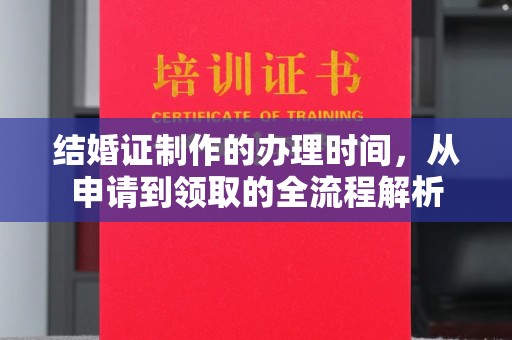 溪州结婚证制作的办理时间，从申请到领取的全流程解析