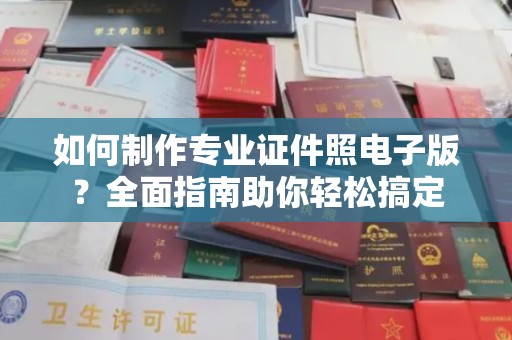 溪州如何制作专业证件照电子版？全面指南助你轻松搞定