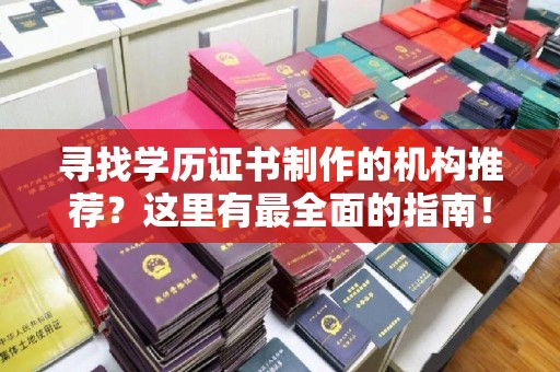 溪州寻找学历证书制作的机构推荐？这里有最全面的指南！