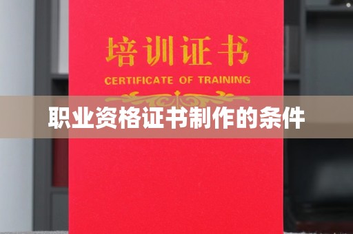 溪州职业资格证书制作的条件