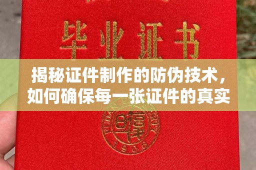 溪州揭秘证件制作的防伪技术，如何确保每一张证件的真实性