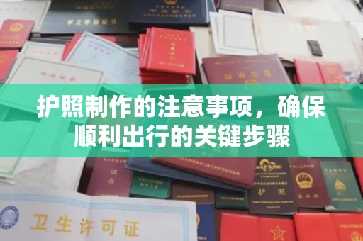 溪州护照制作的注意事项，确保顺利出行的关键步骤
