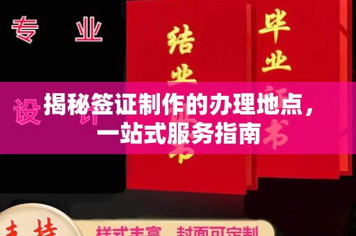溪州揭秘签证制作的办理地点，一站式服务指南