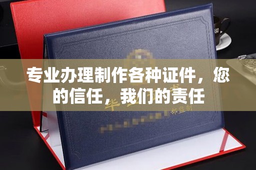 溪州专业办理制作各种证件，您的信任，我们的责任